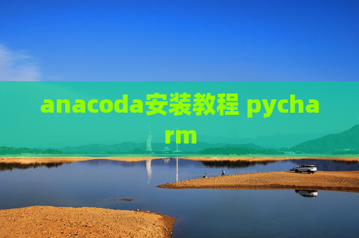 anacoda安装教程 pycharm anacoda安装教程 pycharm